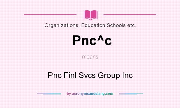 What does Pnc^c mean? It stands for Pnc Finl Svcs Group Inc