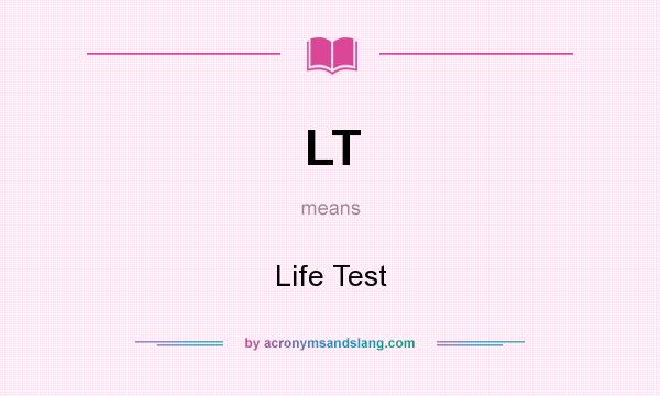 What does LT mean? It stands for Life Test