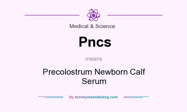 What does Pncs mean? It stands for Precolostrum Newborn Calf Serum