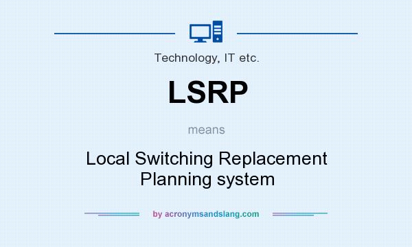 What does LSRP mean? It stands for Local Switching Replacement Planning system