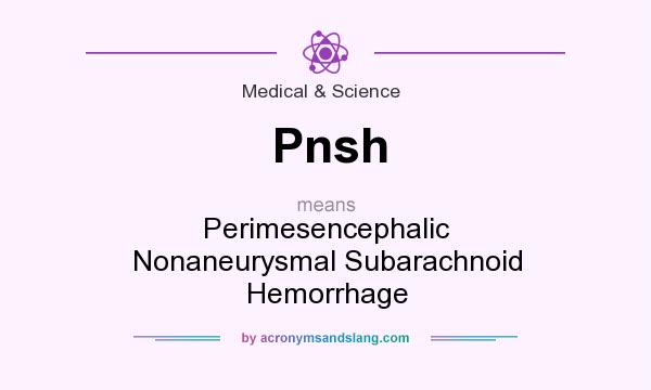 What does Pnsh mean? It stands for Perimesencephalic Nonaneurysmal Subarachnoid Hemorrhage