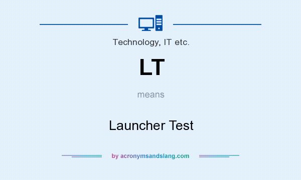 What does LT mean? It stands for Launcher Test