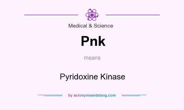 What does Pnk mean? It stands for Pyridoxine Kinase