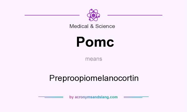 What does Pomc mean? It stands for Preproopiomelanocortin