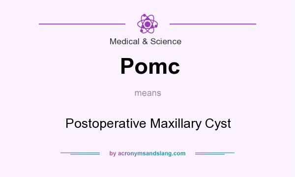 What does Pomc mean? It stands for Postoperative Maxillary Cyst