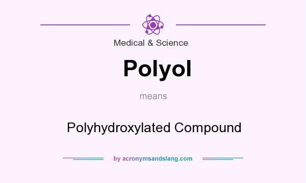 What does Polyol mean? It stands for Polyhydroxylated Compound