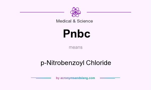What does Pnbc mean? It stands for p-Nitrobenzoyl Chloride
