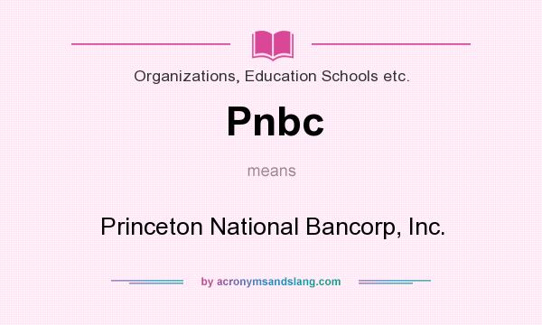 What does Pnbc mean? It stands for Princeton National Bancorp, Inc.