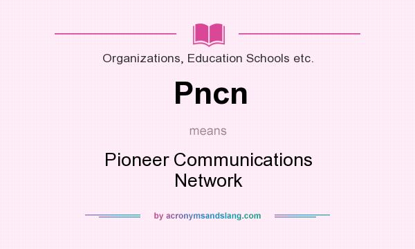 What does Pncn mean? It stands for Pioneer Communications Network
