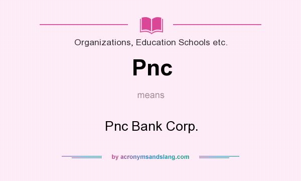What does Pnc mean? It stands for Pnc Bank Corp.