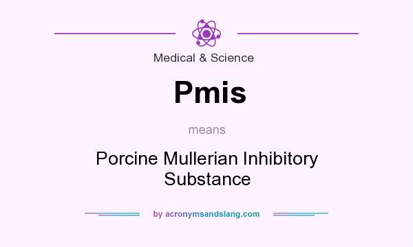 What does Pmis mean? It stands for Porcine Mullerian Inhibitory Substance