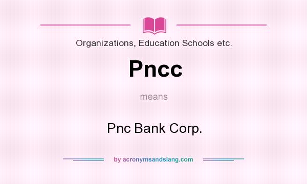 What does Pncc mean? It stands for Pnc Bank Corp.