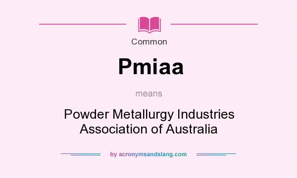 What does Pmiaa mean? It stands for Powder Metallurgy Industries Association of Australia