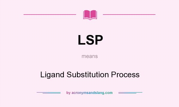 What does LSP mean? It stands for Ligand Substitution Process