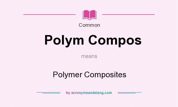What does Polym Compos mean? It stands for Polymer Composites