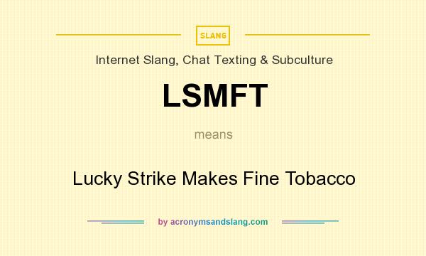 What does LSMFT mean? It stands for Lucky Strike Makes Fine Tobacco