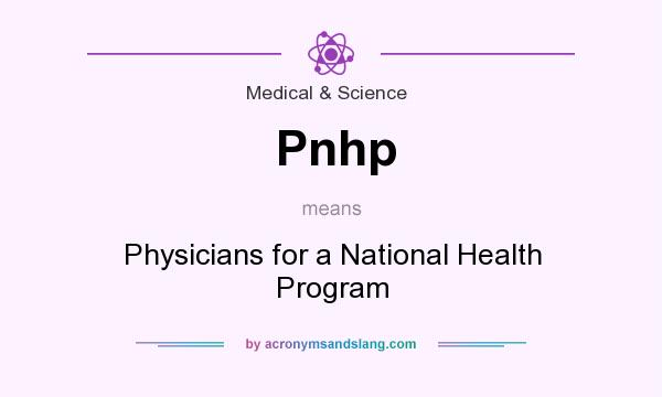 What does Pnhp mean? It stands for Physicians for a National Health Program