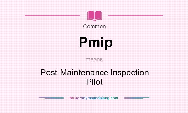 What does Pmip mean? It stands for Post-Maintenance Inspection Pilot
