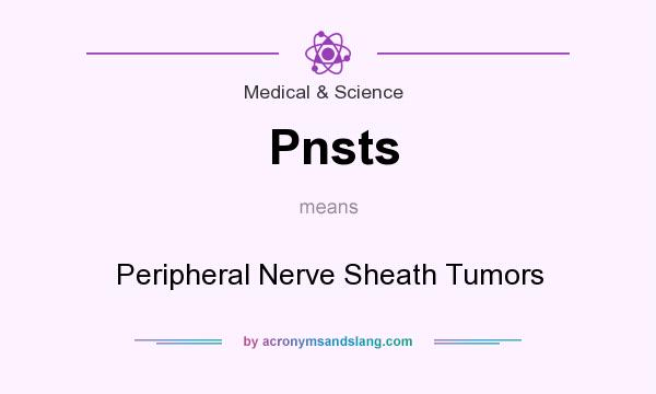 What does Pnsts mean? It stands for Peripheral Nerve Sheath Tumors