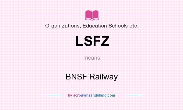What does LSFZ mean? It stands for BNSF Railway