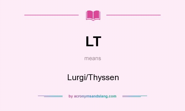 What does LT mean? It stands for Lurgi/Thyssen