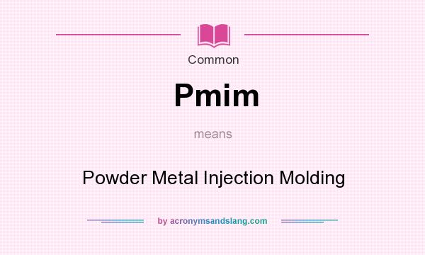 What does Pmim mean? It stands for Powder Metal Injection Molding