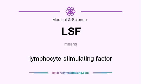 What does LSF mean? It stands for lymphocyte-stimulating factor