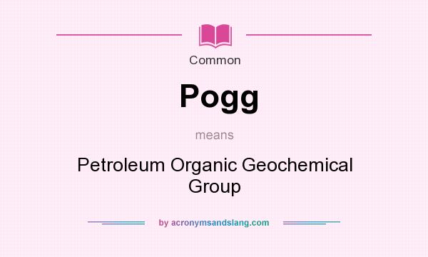What does Pogg mean? It stands for Petroleum Organic Geochemical Group