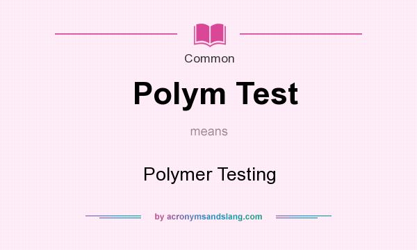 What does Polym Test mean? It stands for Polymer Testing