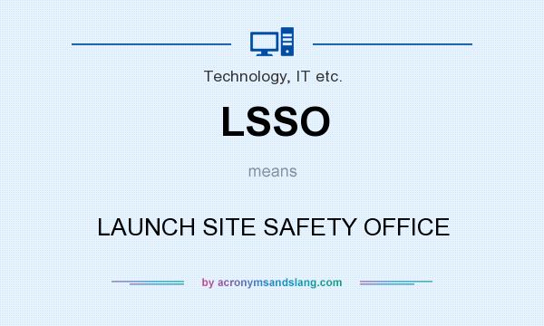 What does LSSO mean? It stands for LAUNCH SITE SAFETY OFFICE