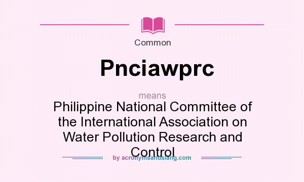 What does Pnciawprc mean? It stands for Philippine National Committee of the International Association on Water Pollution Research and Control