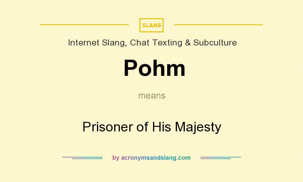 What does Pohm mean? It stands for Prisoner of His Majesty