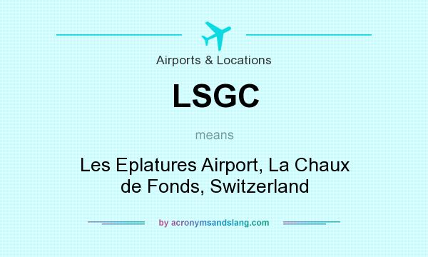 What does LSGC mean? It stands for Les Eplatures Airport, La Chaux de Fonds, Switzerland