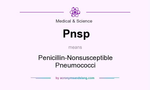 What does Pnsp mean? It stands for Penicillin-Nonsusceptible Pneumococci