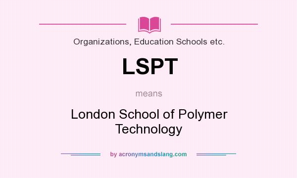 What does LSPT mean? It stands for London School of Polymer Technology