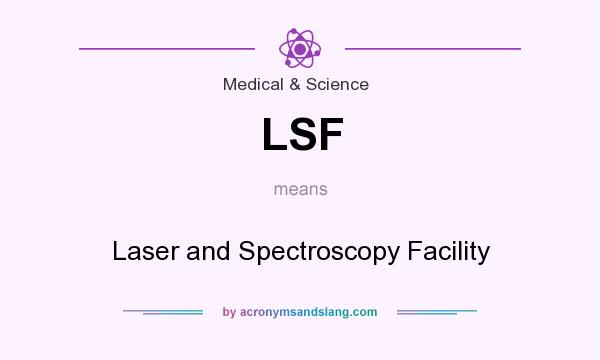 What does LSF mean? It stands for Laser and Spectroscopy Facility