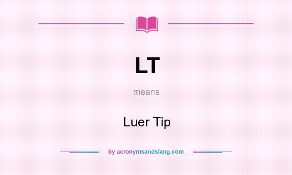 What does LT mean? It stands for Luer Tip