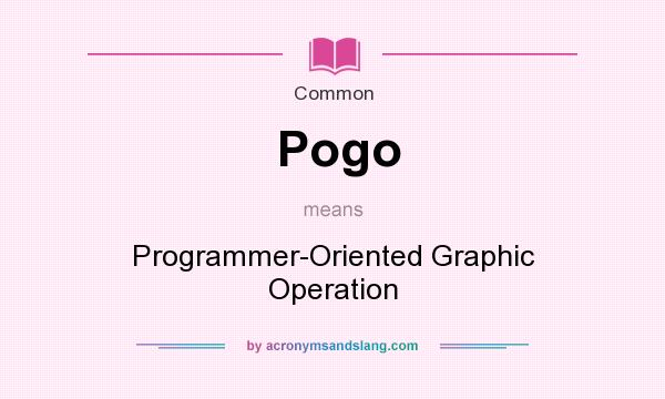 What does Pogo mean? It stands for Programmer-Oriented Graphic Operation