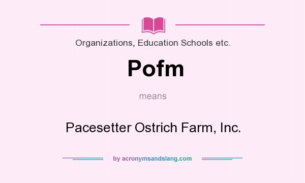 What does Pofm mean? It stands for Pacesetter Ostrich Farm, Inc.