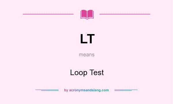 What does LT mean? It stands for Loop Test