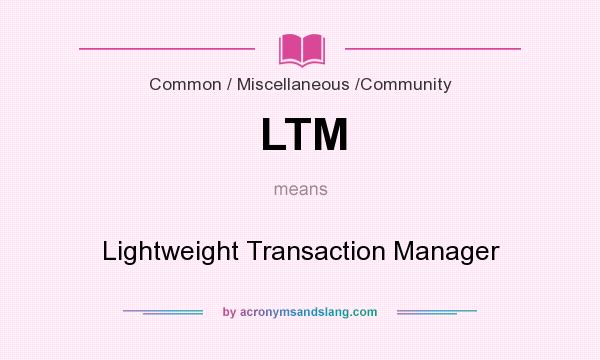 What does LTM mean? It stands for Lightweight Transaction Manager