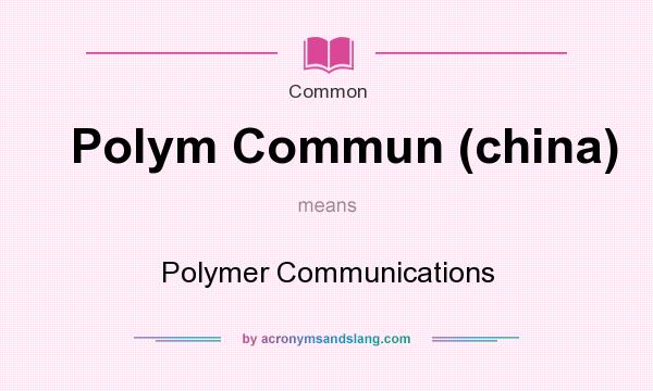What does Polym Commun (china) mean? It stands for Polymer Communications