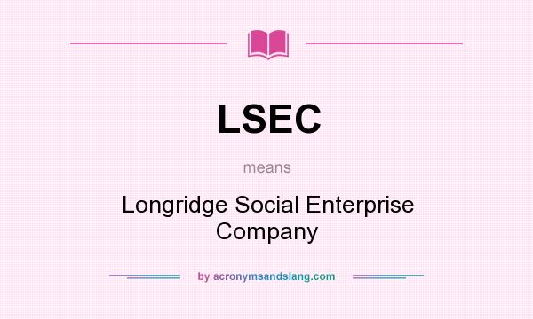 What does LSEC mean? It stands for Longridge Social Enterprise Company