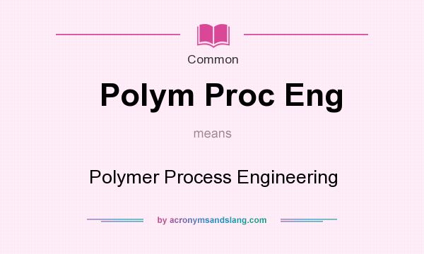 What does Polym Proc Eng mean? It stands for Polymer Process Engineering