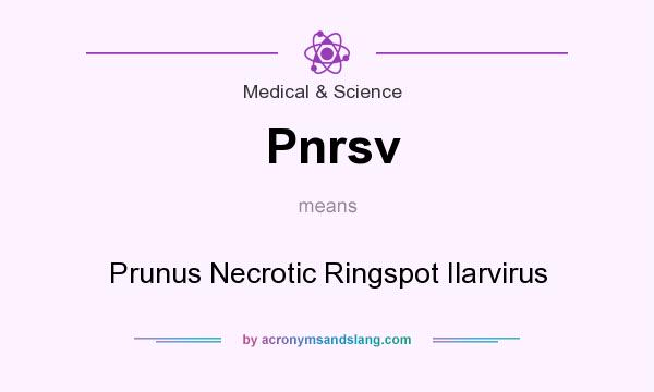 What does Pnrsv mean? It stands for Prunus Necrotic Ringspot Ilarvirus