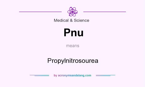 What does Pnu mean? It stands for Propylnitrosourea