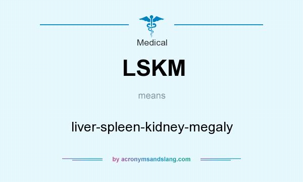 What does LSKM mean? It stands for liver-spleen-kidney-megaly