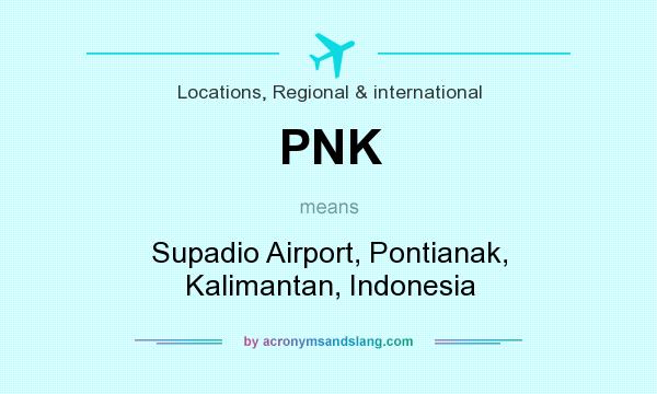 What does PNK mean? It stands for Supadio Airport, Pontianak, Kalimantan, Indonesia