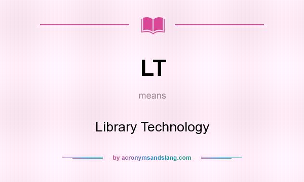 What does LT mean? It stands for Library Technology