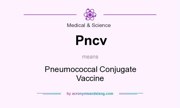What does Pncv mean? It stands for Pneumococcal Conjugate Vaccine